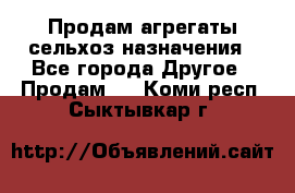 Продам агрегаты сельхоз назначения - Все города Другое » Продам   . Коми респ.,Сыктывкар г.